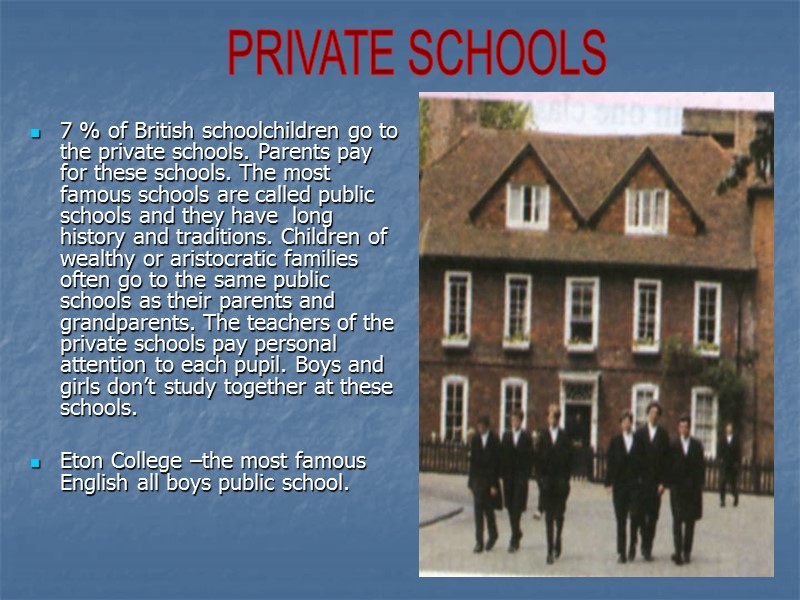 7 % of British schoolchildren go to the private schools. Parents pay for these